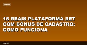 Imagem ilustrativa sobre 15 reais plataforma bet com bônus de cadastro e suas vantagens.
