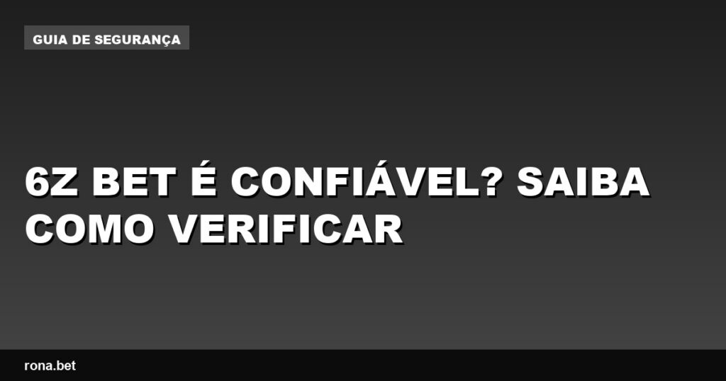 Imagem ilustrativa sobre a confiabilidade da 6z bet é confiável em apostas online.