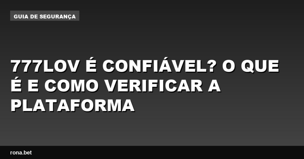 Imagem de análise da plataforma 777lov, destacando sua confiabilidade e recursos.