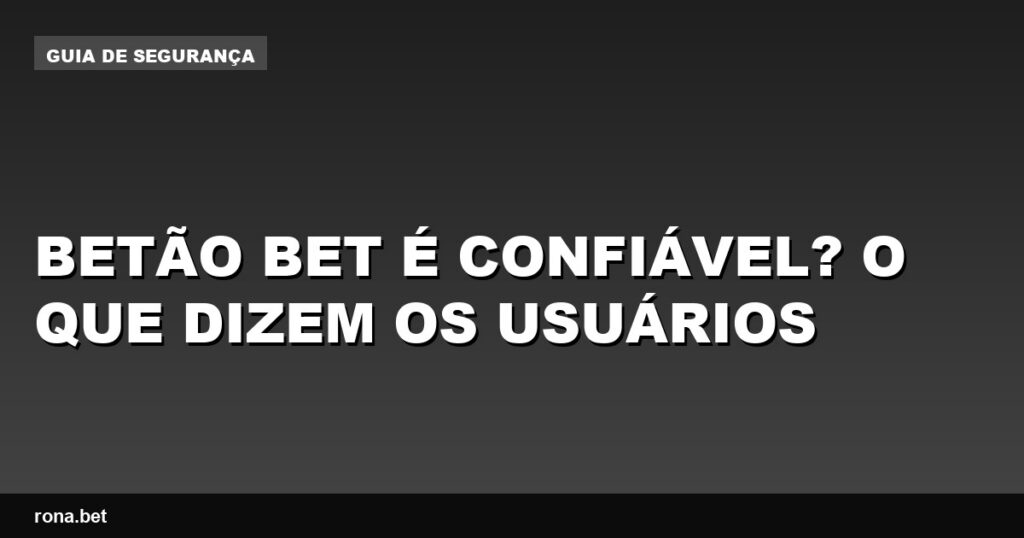 Avaliação de usuários sobre se o betão bet é confiável em apostas online.