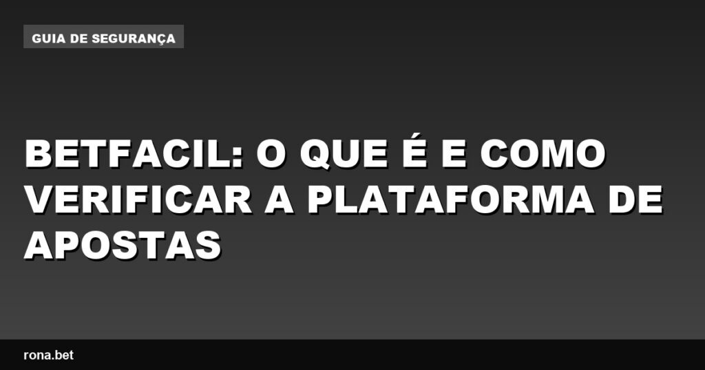 Imagem ilustrativa sobre a plataforma de apostas Betfacil e suas funcionalidades.