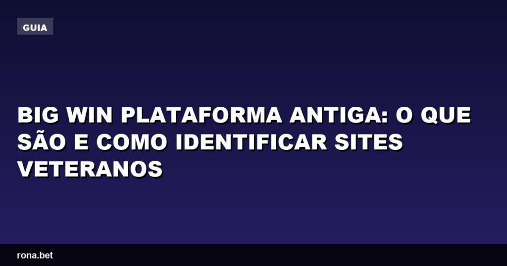 Imagem ilustrativa sobre big win plataforma antiga e como identificar sites veteranos.
