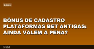 Imagem ilustrativa sobre bônus de cadastro plataformas bet antigas e suas vantagens.