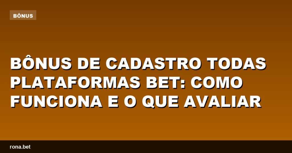Bônus de cadastro todas plataformas bet: descubra como funciona e o que avaliar.