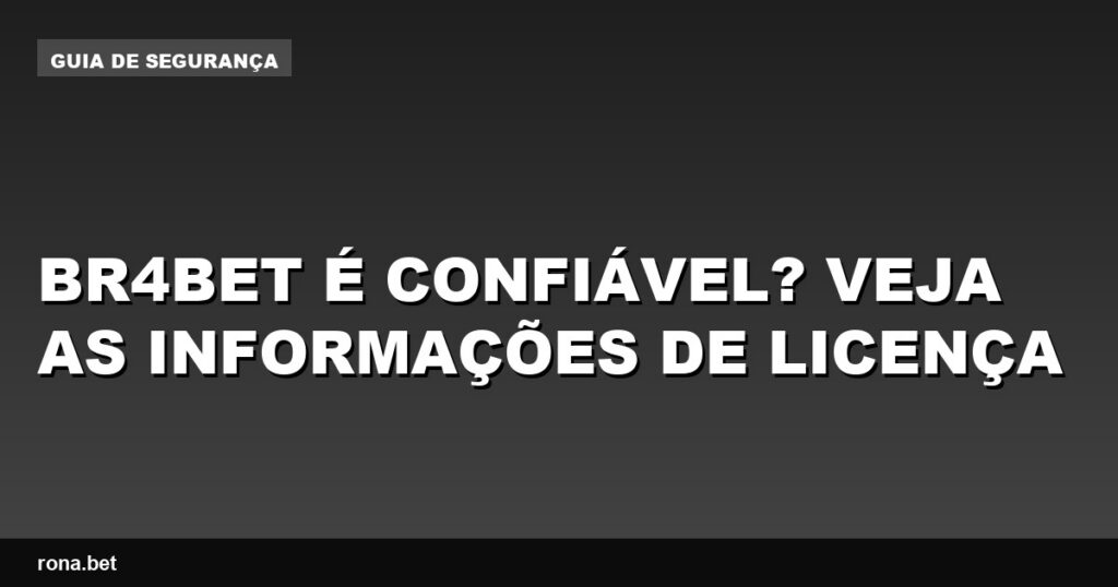 Imagem que ilustra informações sobre a confiabilidade da Br4Bet e sua licença.