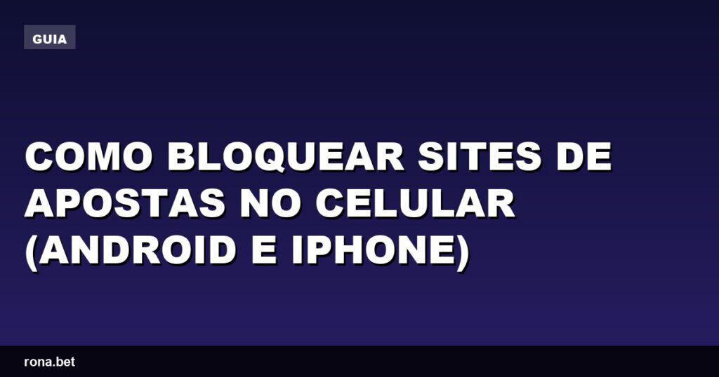Imagem ilustrativa sobre como bloquear sites de apostas no celular, Android e iPhone.