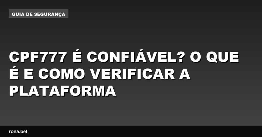 Imagem de uma tela de computador mostrando a plataforma CPF777 e detalhes sobre sua confiabilidade.