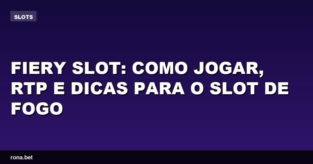 Imagem do jogo Fiery Slot com símbolos de fogo e gráficos vibrantes.