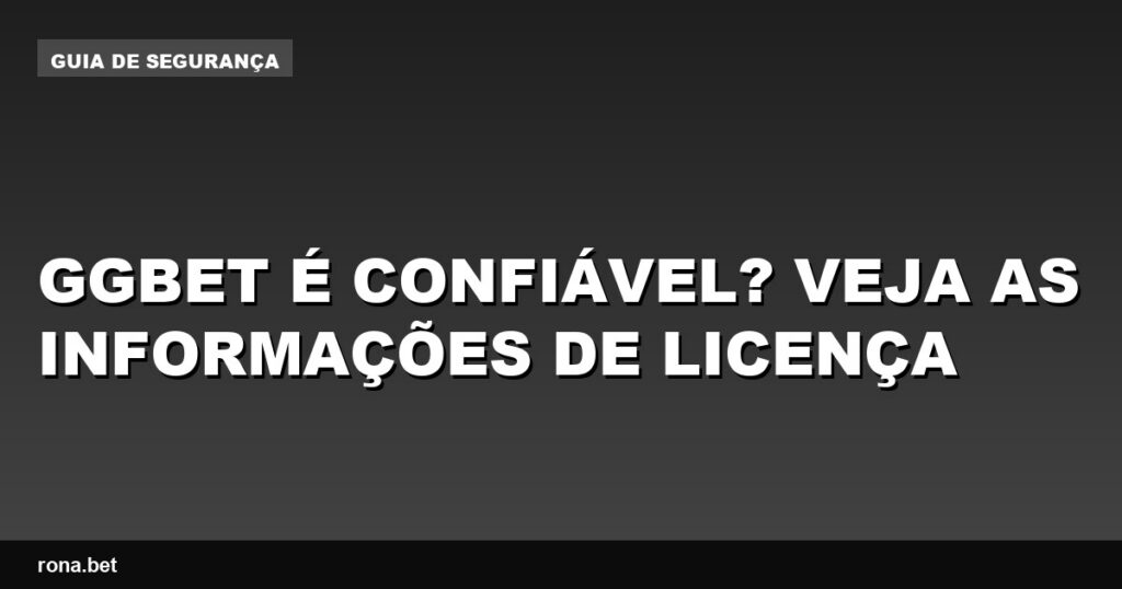 Imagem que ilustra informações sobre a licença da GGbet é confiável.