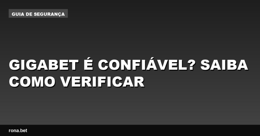 Imagem ilustrativa sobre a confiabilidade da Gigabet é confiável, com dicas de verificação.