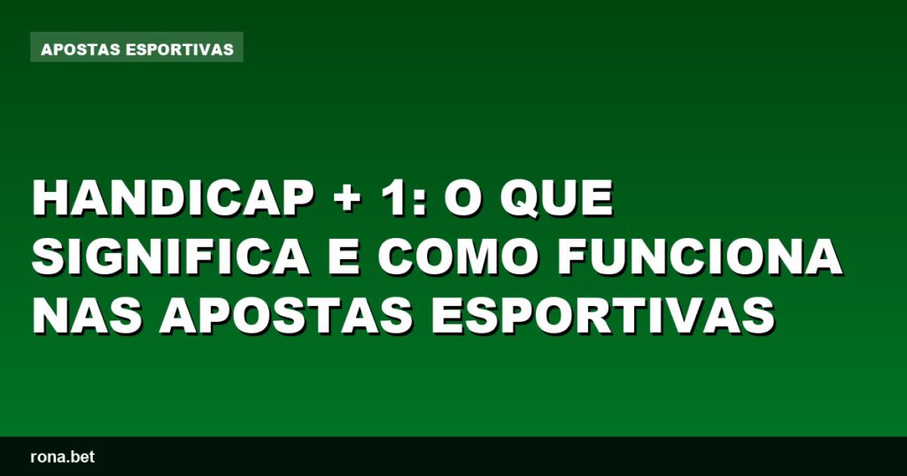 Imagem ilustrativa sobre handicap + 1 em apostas esportivas, explicando seu funcionamento.