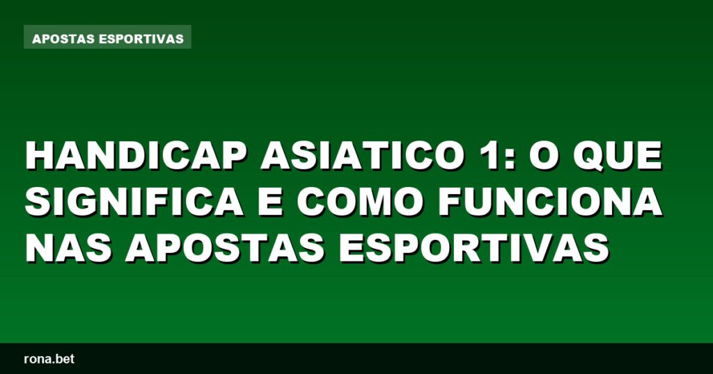Imagem explicativa sobre handicap asiatico 1 nas apostas esportivas.