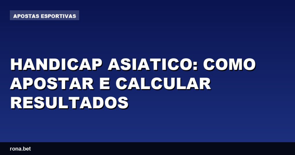 Imagem explicativa sobre como apostar e calcular resultados no handicap asiatico.