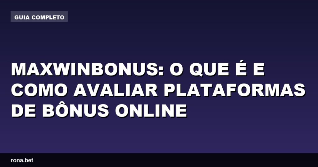 Imagem ilustrativa sobre avaliação de plataformas de bônus online no maxwinbonus 11.com.