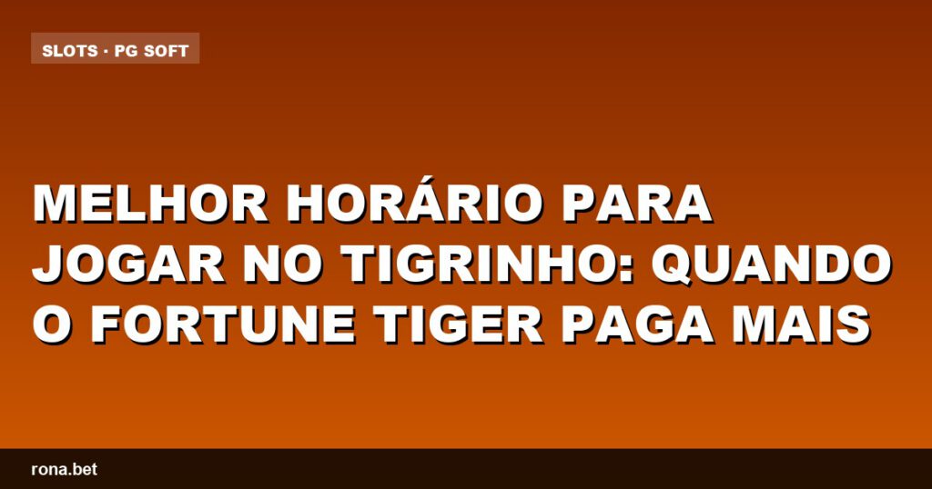 Imagem mostrando o jogo Tigrinho com dicas sobre o melhor horário para jogar no tigrinho.