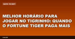 Imagem mostrando o jogo Tigrinho com dicas sobre o melhor horário para jogar no tigrinho.