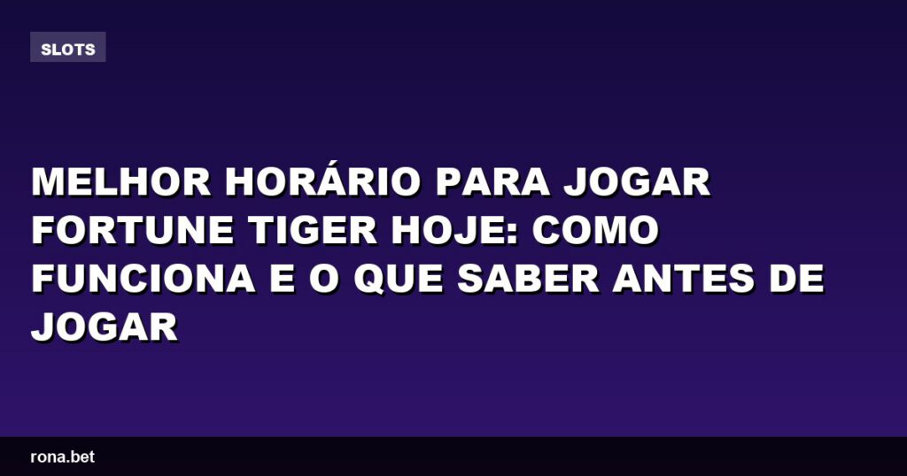 Imagem ilustrativa sobre o melhor horário para jogar fortune tiger hoje e dicas para iniciantes.