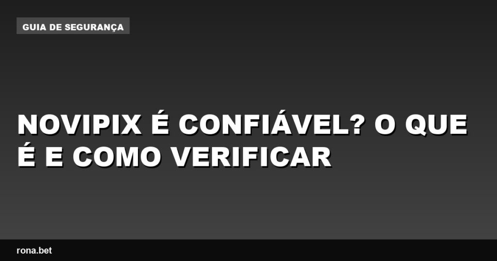 Imagem ilustrativa sobre a confiabilidade da Novipix e métodos de verificação.