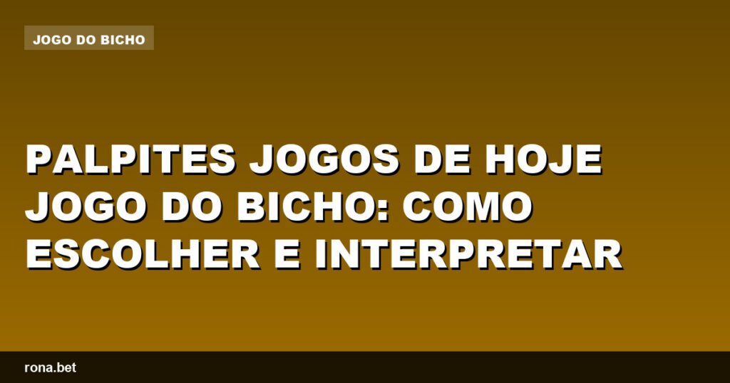 Palpites jogos de hoje jogo do bicho com dicas para escolher e interpretar resultados.