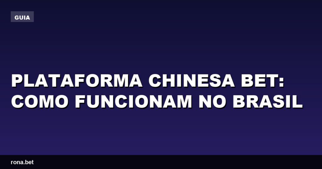 Imagem ilustrativa da plataforma chinesa bet e suas funcionalidades no Brasil.