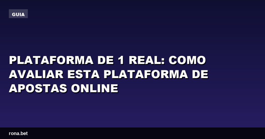 Avaliação da plataforma de 1 real para apostas online com recursos e funcionalidades.