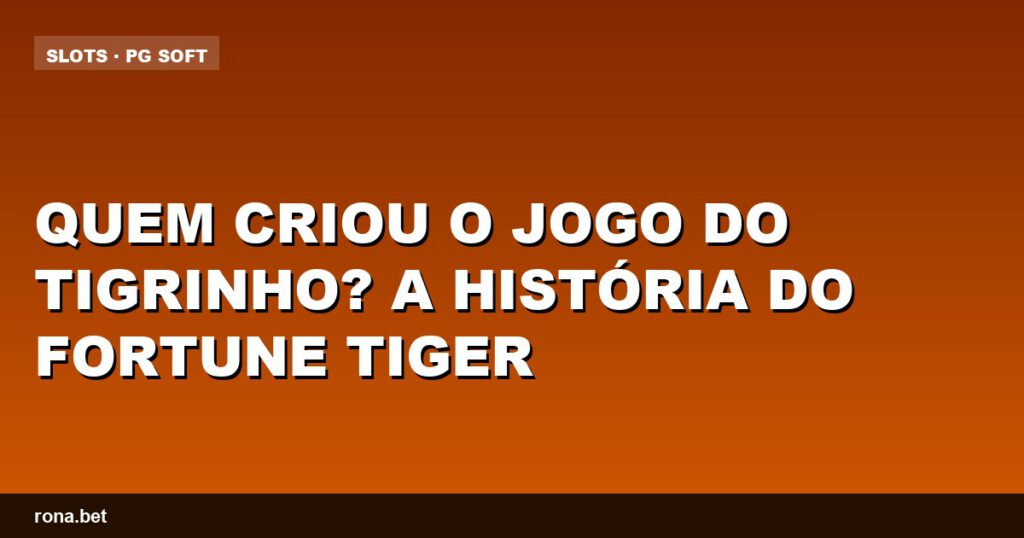 Imagem que ilustra a história de quem criou o jogo do tigrinho, Fortune Tiger.