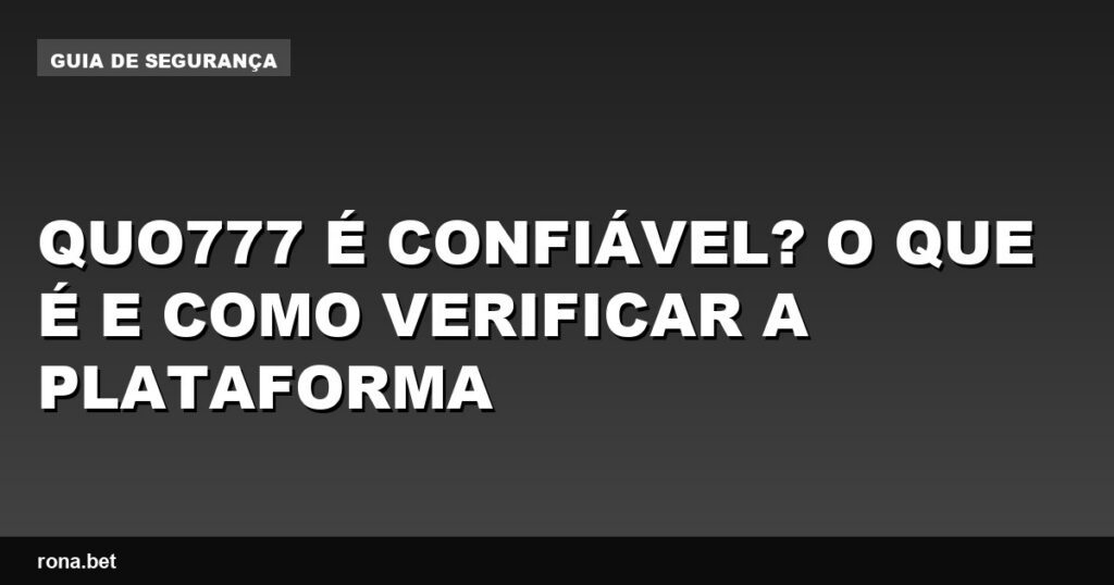 Imagem ilustrativa sobre a confiabilidade da plataforma quo777 e dicas de verificação.